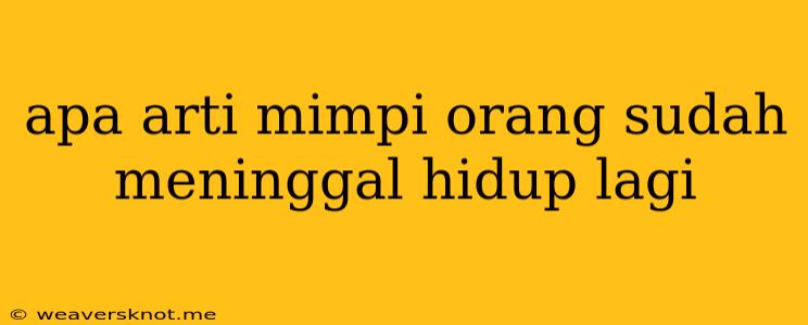 Apa Arti Mimpi Orang Sudah Meninggal Hidup Lagi