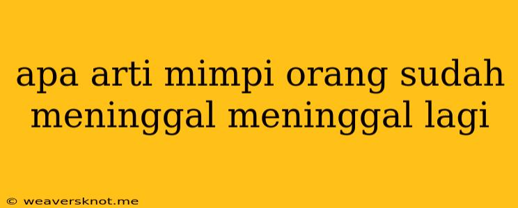 Apa Arti Mimpi Orang Sudah Meninggal Meninggal Lagi