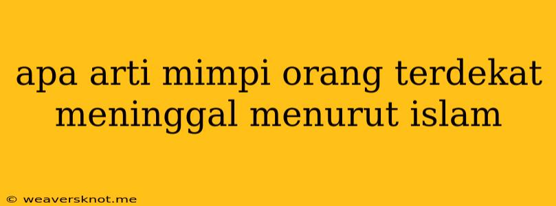 Apa Arti Mimpi Orang Terdekat Meninggal Menurut Islam