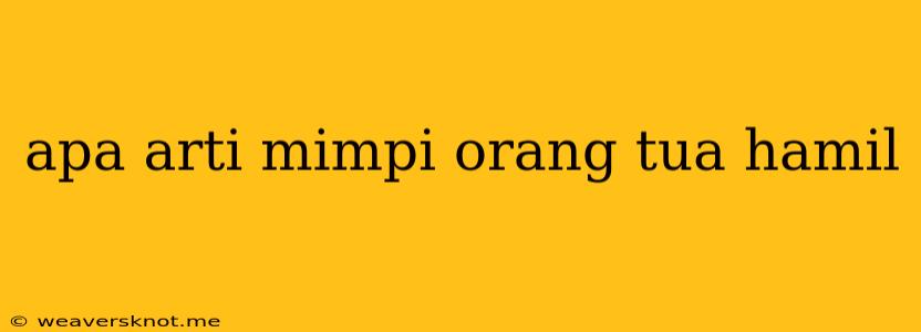 Apa Arti Mimpi Orang Tua Hamil