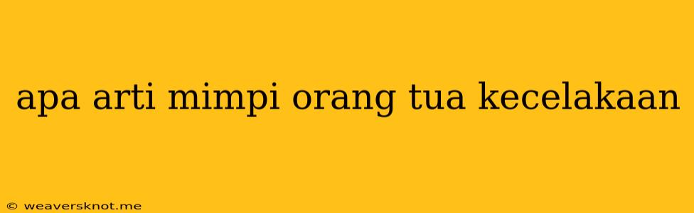 Apa Arti Mimpi Orang Tua Kecelakaan