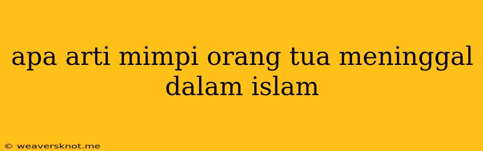 Apa Arti Mimpi Orang Tua Meninggal Dalam Islam