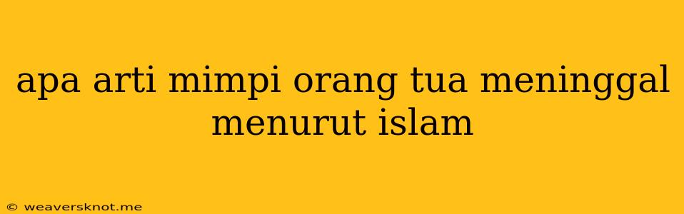 Apa Arti Mimpi Orang Tua Meninggal Menurut Islam