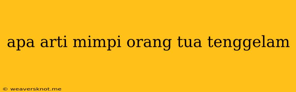 Apa Arti Mimpi Orang Tua Tenggelam