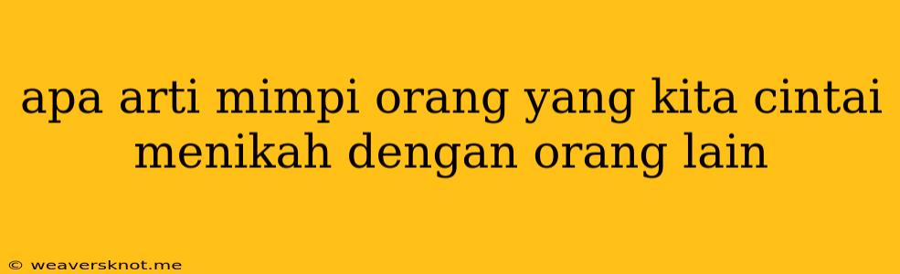 Apa Arti Mimpi Orang Yang Kita Cintai Menikah Dengan Orang Lain