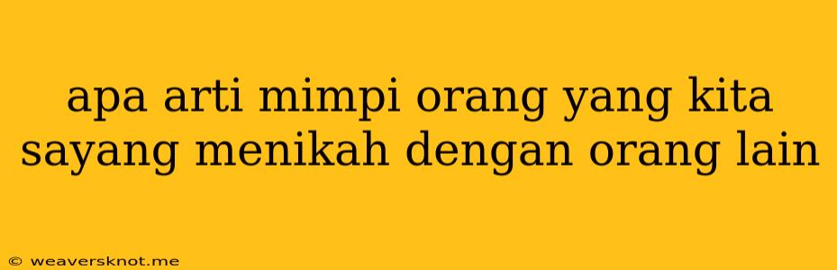 Apa Arti Mimpi Orang Yang Kita Sayang Menikah Dengan Orang Lain