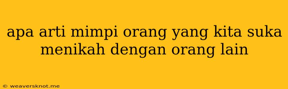 Apa Arti Mimpi Orang Yang Kita Suka Menikah Dengan Orang Lain