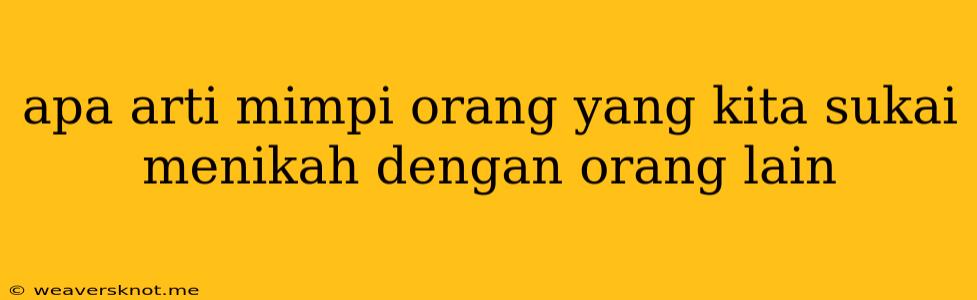 Apa Arti Mimpi Orang Yang Kita Sukai Menikah Dengan Orang Lain