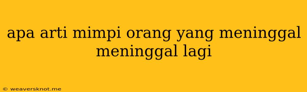 Apa Arti Mimpi Orang Yang Meninggal Meninggal Lagi