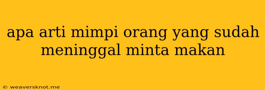 Apa Arti Mimpi Orang Yang Sudah Meninggal Minta Makan