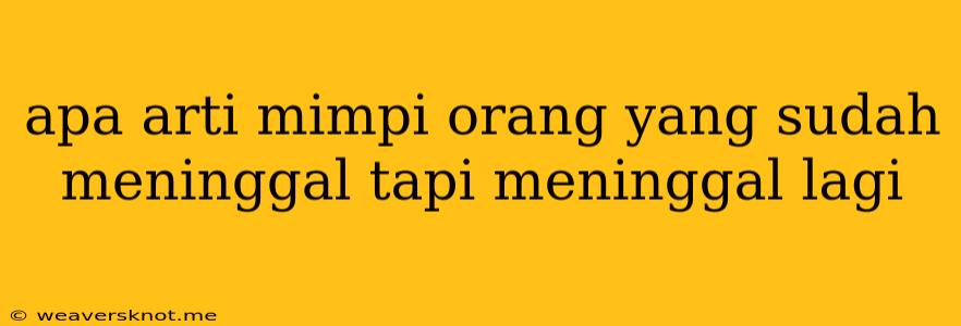 Apa Arti Mimpi Orang Yang Sudah Meninggal Tapi Meninggal Lagi