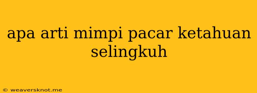 Apa Arti Mimpi Pacar Ketahuan Selingkuh