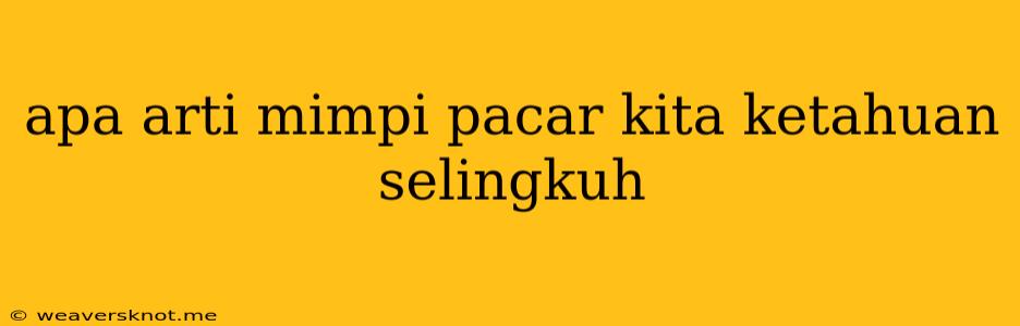 Apa Arti Mimpi Pacar Kita Ketahuan Selingkuh