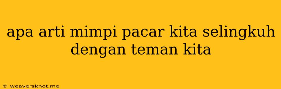 Apa Arti Mimpi Pacar Kita Selingkuh Dengan Teman Kita