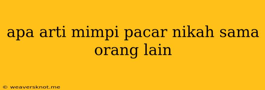 Apa Arti Mimpi Pacar Nikah Sama Orang Lain