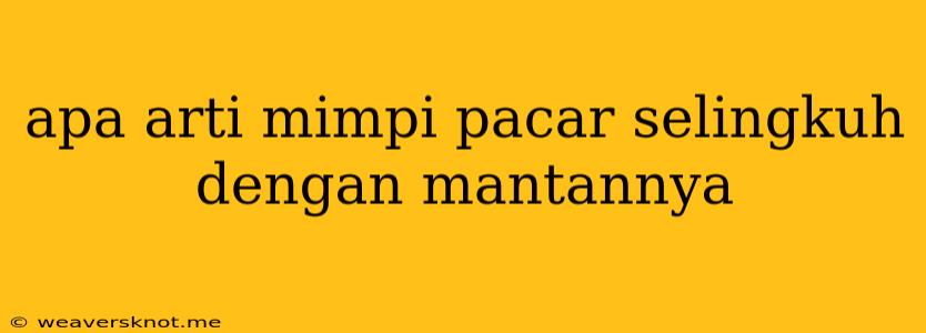 Apa Arti Mimpi Pacar Selingkuh Dengan Mantannya