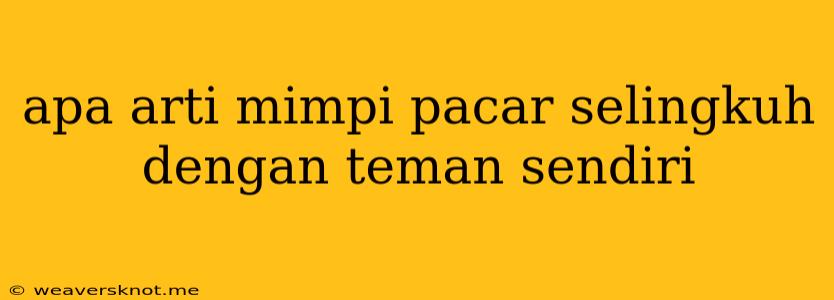 Apa Arti Mimpi Pacar Selingkuh Dengan Teman Sendiri