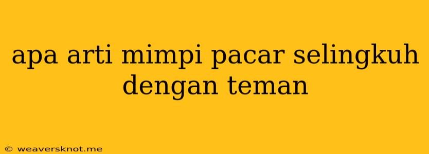 Apa Arti Mimpi Pacar Selingkuh Dengan Teman