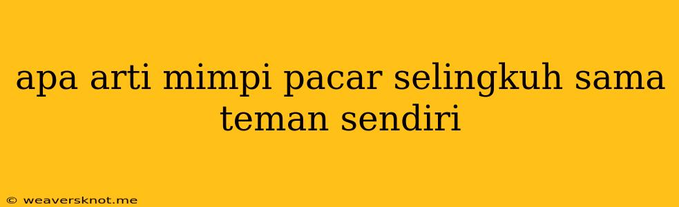 Apa Arti Mimpi Pacar Selingkuh Sama Teman Sendiri