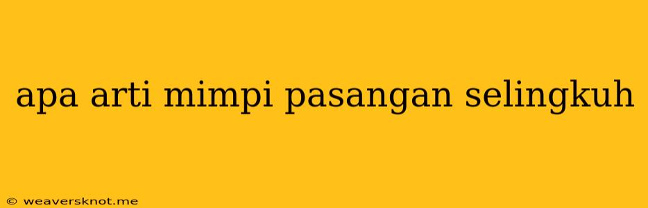 Apa Arti Mimpi Pasangan Selingkuh