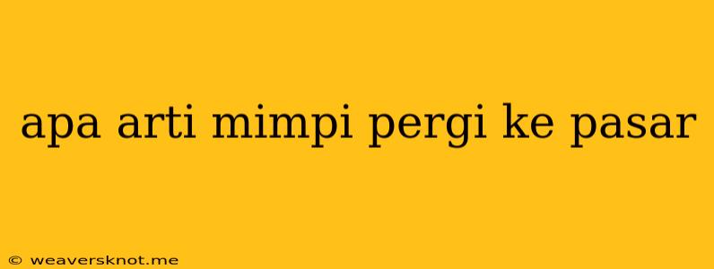 Apa Arti Mimpi Pergi Ke Pasar