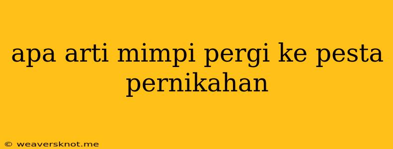 Apa Arti Mimpi Pergi Ke Pesta Pernikahan