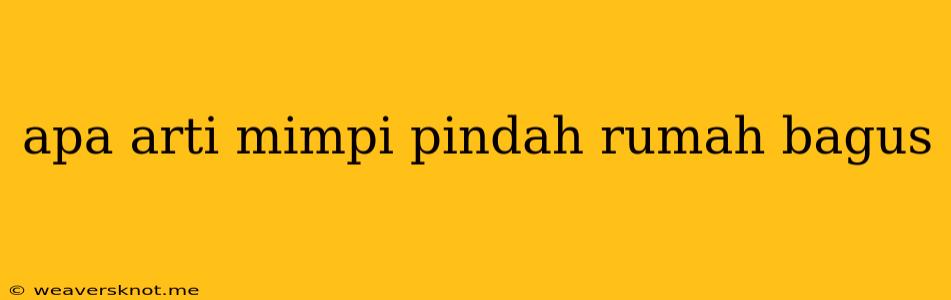 Apa Arti Mimpi Pindah Rumah Bagus