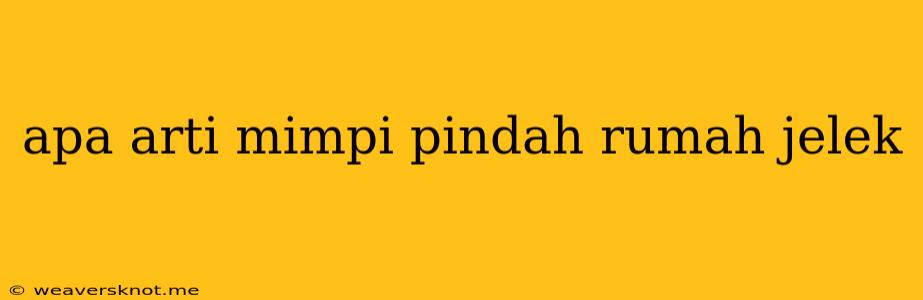 Apa Arti Mimpi Pindah Rumah Jelek