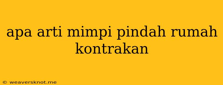 Apa Arti Mimpi Pindah Rumah Kontrakan