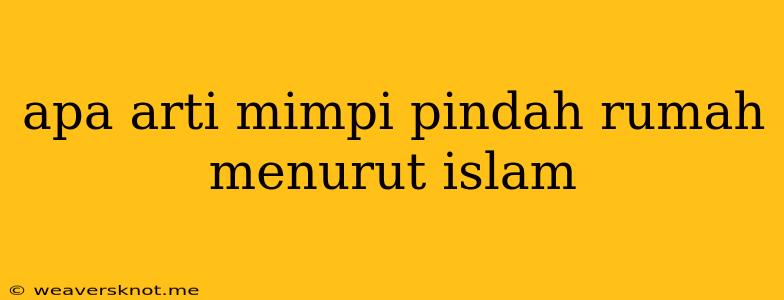 Apa Arti Mimpi Pindah Rumah Menurut Islam