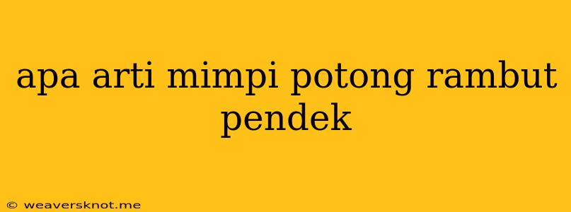 Apa Arti Mimpi Potong Rambut Pendek