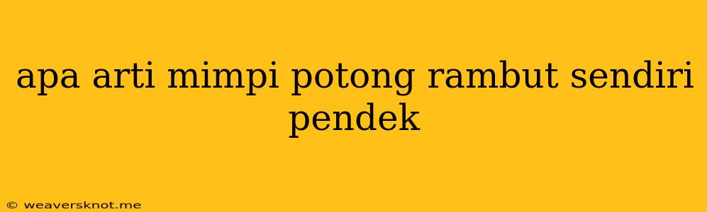 Apa Arti Mimpi Potong Rambut Sendiri Pendek