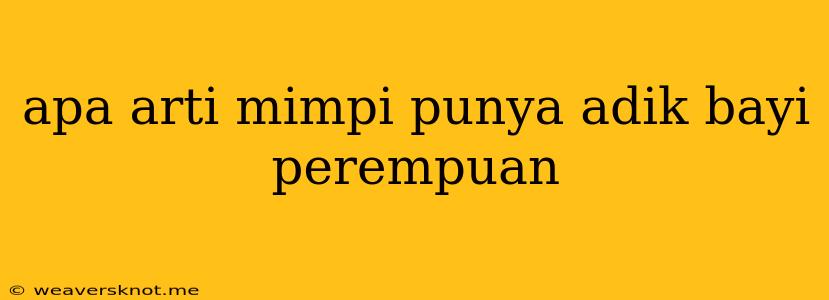 Apa Arti Mimpi Punya Adik Bayi Perempuan