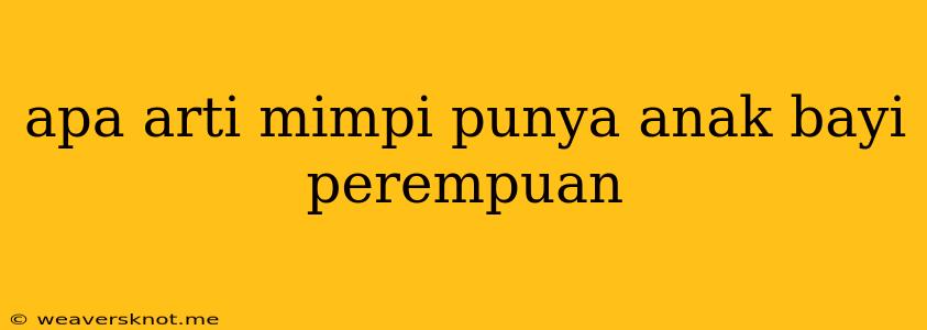 Apa Arti Mimpi Punya Anak Bayi Perempuan