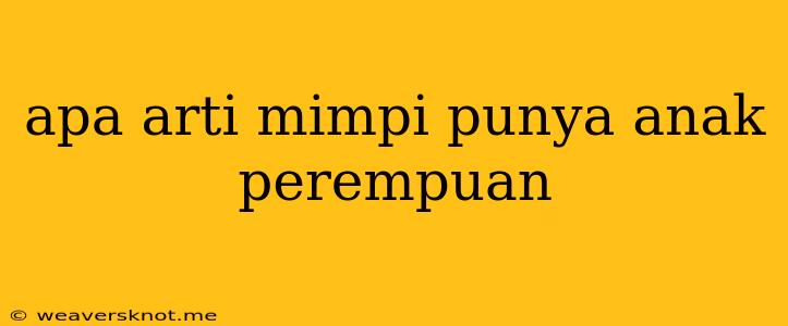 Apa Arti Mimpi Punya Anak Perempuan