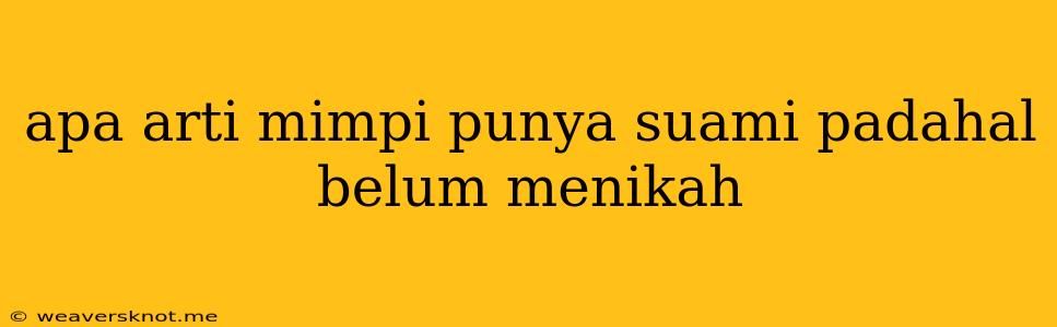 Apa Arti Mimpi Punya Suami Padahal Belum Menikah