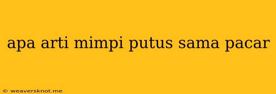 Apa Arti Mimpi Putus Sama Pacar