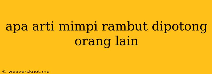 Apa Arti Mimpi Rambut Dipotong Orang Lain