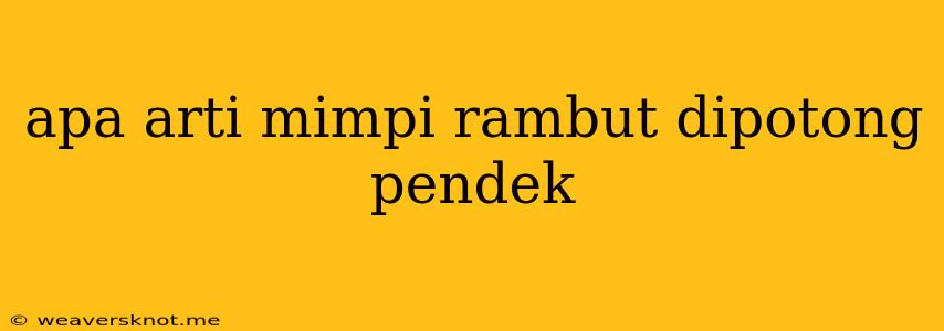 Apa Arti Mimpi Rambut Dipotong Pendek