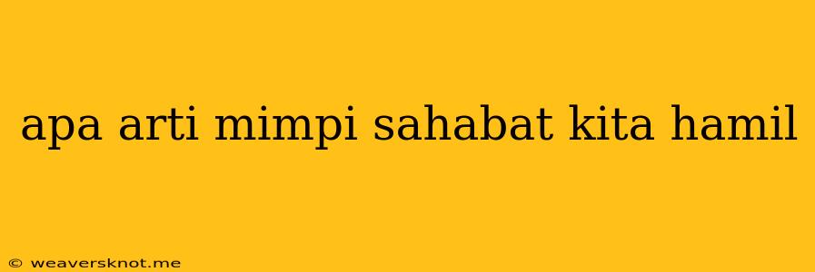 Apa Arti Mimpi Sahabat Kita Hamil