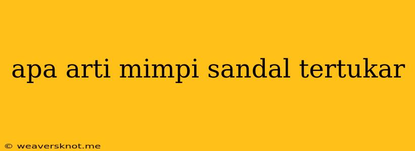 Apa Arti Mimpi Sandal Tertukar