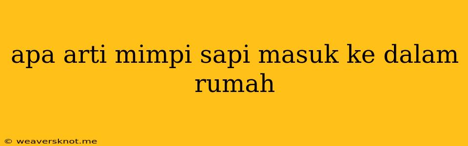 Apa Arti Mimpi Sapi Masuk Ke Dalam Rumah