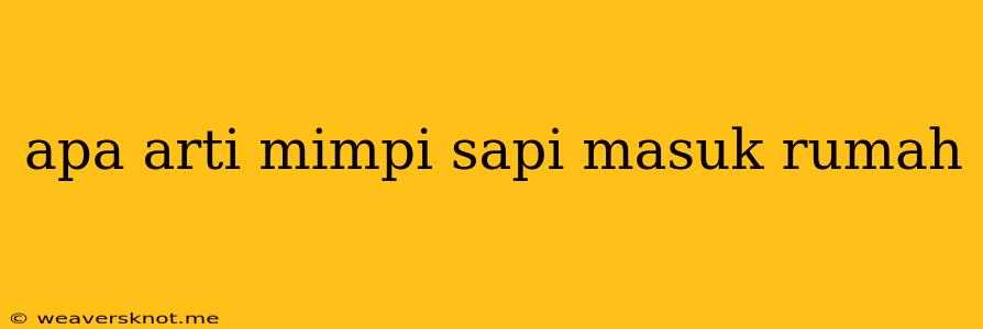 Apa Arti Mimpi Sapi Masuk Rumah