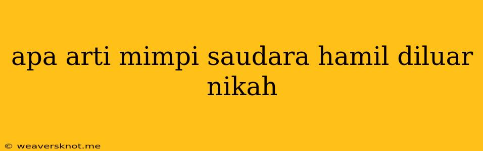 Apa Arti Mimpi Saudara Hamil Diluar Nikah