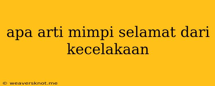 Apa Arti Mimpi Selamat Dari Kecelakaan