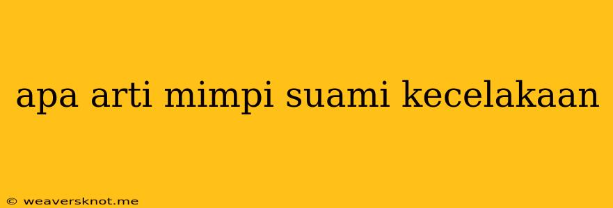 Apa Arti Mimpi Suami Kecelakaan