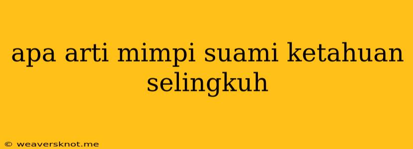 Apa Arti Mimpi Suami Ketahuan Selingkuh