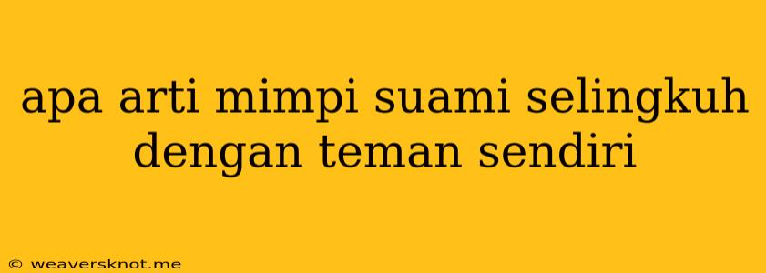 Apa Arti Mimpi Suami Selingkuh Dengan Teman Sendiri