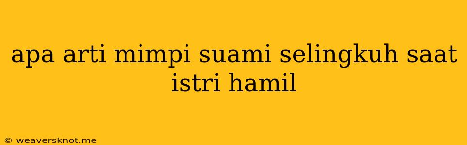 Apa Arti Mimpi Suami Selingkuh Saat Istri Hamil