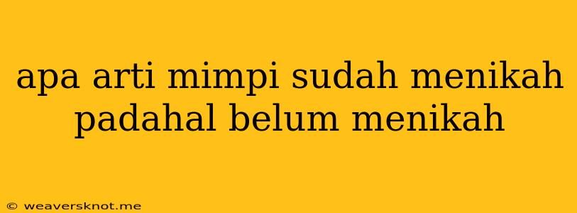 Apa Arti Mimpi Sudah Menikah Padahal Belum Menikah